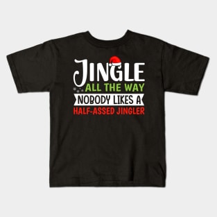 Jingle All the Way Nobody Likes a Half Assed Jingler Kids T-Shirt